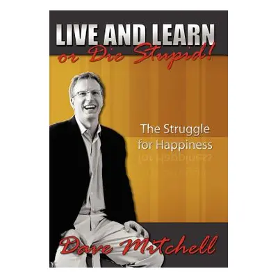 "Live and Learn or Die Stupid!: The Struggle for Happiness" - "" ("Mitchell Dave")(Pevná vazba)