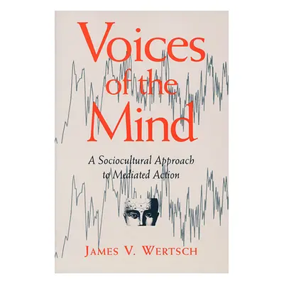 "Voices of the Mind: Sociocultural Approach to Mediated Action" - "" ("Wertsch James V.")(Paperb