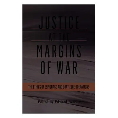 "Justice at the Margins of War: The Ethics of Espionage and Gray Zone Operations" - "" ("Barrett