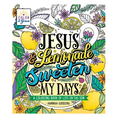 "Color & Grace: Jesus & Lemonade Sweeten My Days: A Coloring Book of Life in the Son" - "" ("Goo