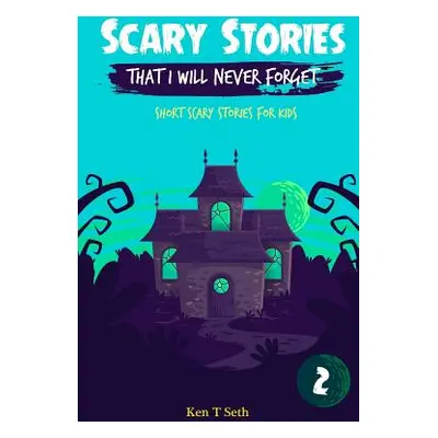 "Scary Stories That I Will Never Forget: Short Scary Stories for Kids" - "" ("T. Seth Ken")(Pape