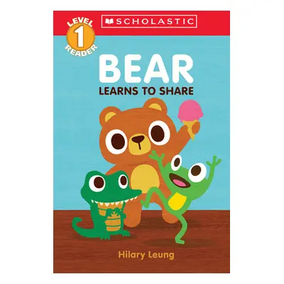 "Bear Learns to Share (Scholastic Reader, Level 1): A First Feelings Reader" - "" ("Leung Hilary