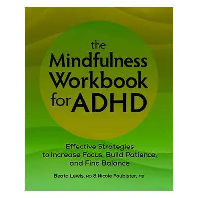 "The Mindfulness Workbook for ADHD: Effective Strategies to Increase Focus, Build Patience, and 