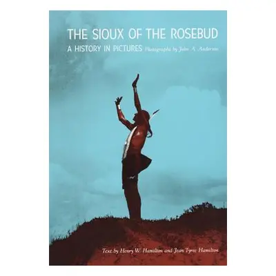 "The Sioux of the Rosebud, Volume 111: A History in Pictures" - "" ("Hamilton Henry W.")(Paperba