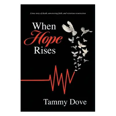 "When Hope Rises: A true story of death, unwavering faith, and victorious resurrection" - "" ("D