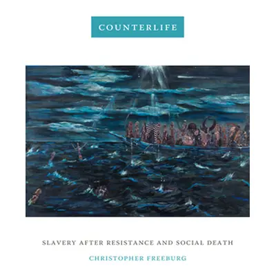 "Counterlife: Slavery after Resistance and Social Death" - "" ("Freeburg Christopher")(Paperback