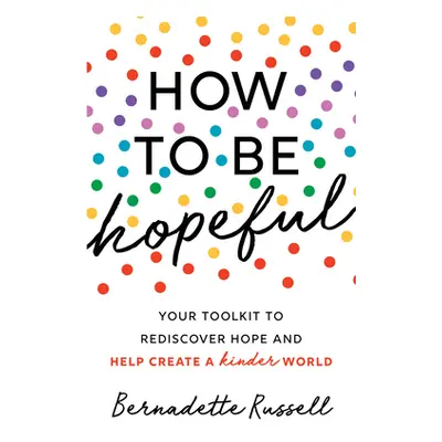 "How to Be Hopeful: An Inspirational Guide to Ignite a Life Full of Hope, Happiness, and Compass