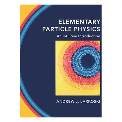 "Elementary Particle Physics: An Intuitive Introduction" - "" ("Larkoski Andrew J.")(Pevná vazba