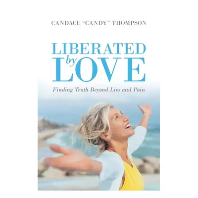 "Liberated by Love: Finding Truth Beyond Lies and Pain" - "" ("Thompson Candace Candy")(Paperbac