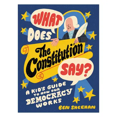 "What Does the Constitution Say?: A Kid's Guide to How Our Democracy Works" - "" ("Sheehan Ben")