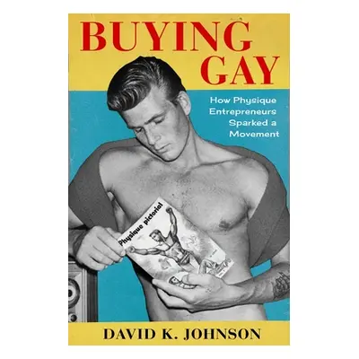 "Buying Gay: How Physique Entrepreneurs Sparked a Movement" - "" ("Johnson David K.")(Paperback)