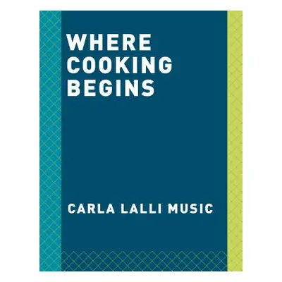 "Where Cooking Begins: Uncomplicated Recipes to Make You a Great Cook: A Cookbook" - "" ("Lalli 