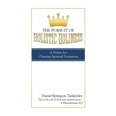 "The Pursuit of Holistic Holiness: A Primer for Christian Spiritual Formation" - "" ("Tankersley