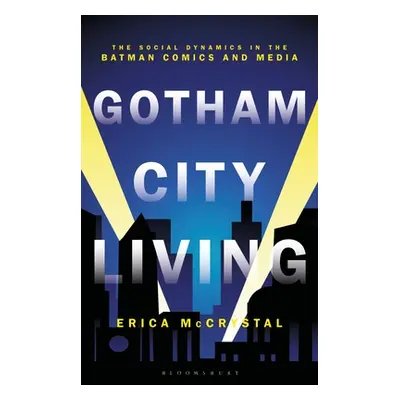 "Gotham City Living: The Social Dynamics in the Batman Comics and Media" - "" ("McCrystal Erica"