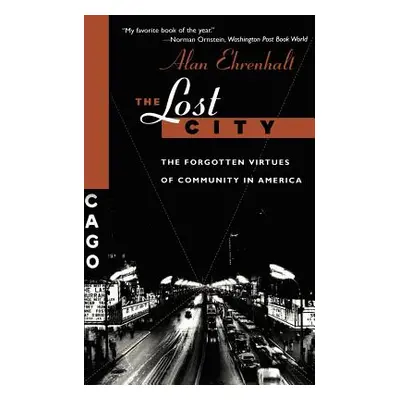 "The Lost City: The Forgotten Virtues of Community in America" - "" ("Ehrenhalt Alan")(Paperback