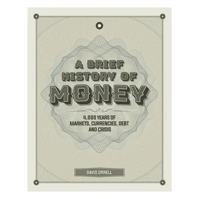 "A Brief History of Money: 4,000 Years of Markets, Currencies, Debt and Crisis" - "" ("Orrell Da