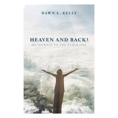 "Heaven and Back!: My Journey to the Other Side" - "" ("Kelly Dawn L.")(Paperback)