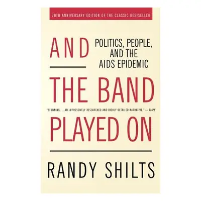 "And the Band Played on: Politics, People, and the AIDS Epidemic" - "" ("Shilts Randy")(Paperbac