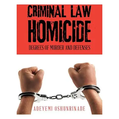 "Criminal Law Homicide: Degrees Of Murder And Defenses" - "" ("Oshunrinade Adeyemi")(Paperback)