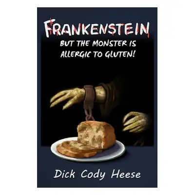 "Frankenstein: But the Monster is Allergic to Gluten" - "" ("Heese Dick Cody")(Paperback)