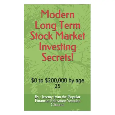 "Modern Long Term Stock Market Investing Secrets!: $0 to $200,000 by Age 25" - "" ("Channel By J