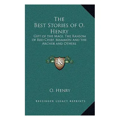 "The Best Stories of O. Henry: Gift of the Magi, The Ransom of Red Chief, Mammon and the Archer 