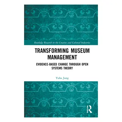 "Transforming Museum Management: Evidence-Based Change through Open Systems Theory" - "" ("Jung 