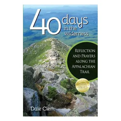 "40 Days in the Wilderness: Reflection and Prayersalong the Appalachian Trail" - "" ("Clem Dale"