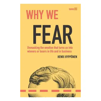 "Why We Fear: Unmasking the Emotion That Turns Us Into Winners or Losers in Life and in Business