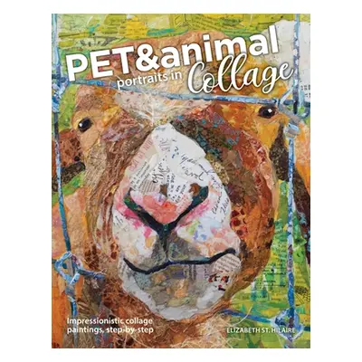 "Pet and Animal Portraits in Collage: Impressionistic Collage Paintings, Step-by-Step" - "" ("St