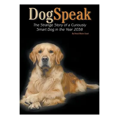 "DogSpeak: The Strange Story of a Curiously Smart Dog in the Year 2038" - "" ("Blaise Lloyd Dona