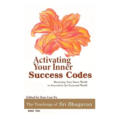 "Activating Your Inner Success Codes: Mastering Your Inner World to Succeed in the External Worl