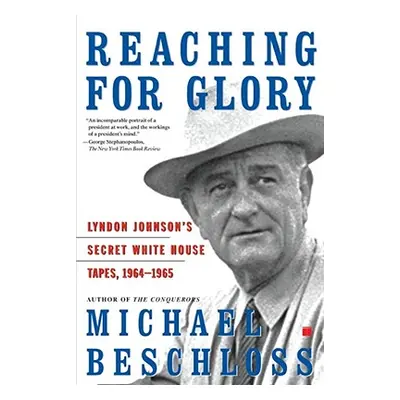 "Reaching for Glory: Lyndon Johnson's Secret White House Tapes, 1964-1965" - "" ("Beschloss Mich