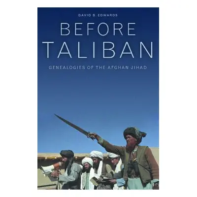 "Before Taliban: Genealogies of the Afghan Jihad" - "" ("Edwards David B.")(Paperback)