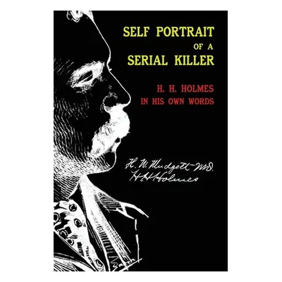 "Self Portrait of a Serial Killer: H. H. Holmes in His Own Words" - "" ("Mudgett Herman Webster"