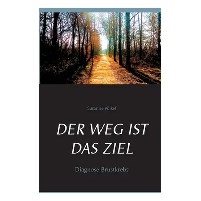 "Der Weg ist das Ziel: Diagnose Brustkrebs" - "" ("Vlkel Susanne")(Paperback)