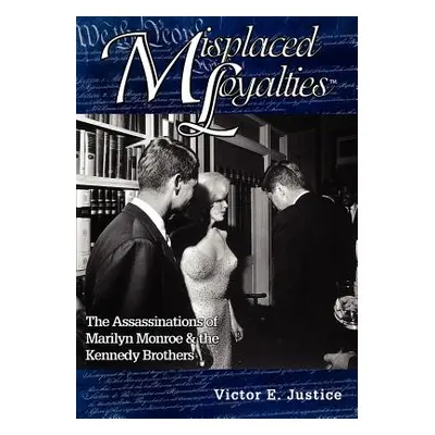 "Misplaced Loyalties: The Assassinations of Marilyn Monroe & the Kennedy Brothers" - "" ("Justic