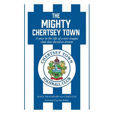 "The Mighty Chertsey Town: A year in the life of a non-league club that dared to dream" - "" ("G