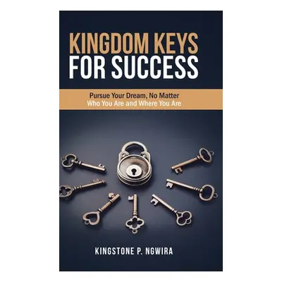 "Kingdom Keys for Success: Pursue Your Dream, No Matter Who You Are and Where You Are" - "" ("Ng