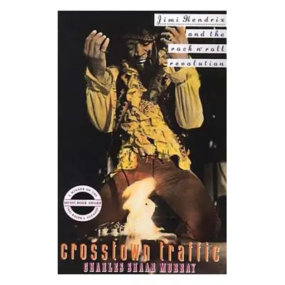 "Crosstown Traffic: Jimi Hendrix and the Post-War Rock'n'Roll Revolution" - "" ("Murray Charles 