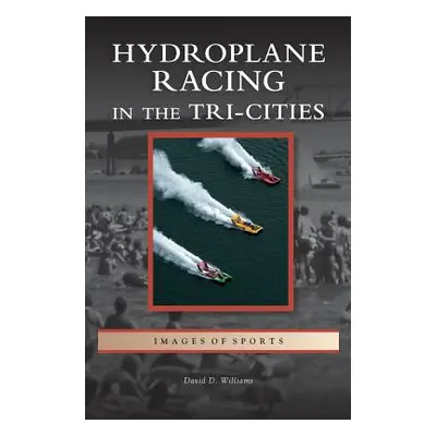 "Hydroplane Racing in the Tri-Cities" - "" ("Williams David D.")(Pevná vazba)