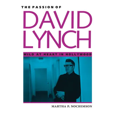 "The Passion of David Lynch: Wild at Heart in Hollywood" - "" ("Nochimson Martha P.")(Paperback)