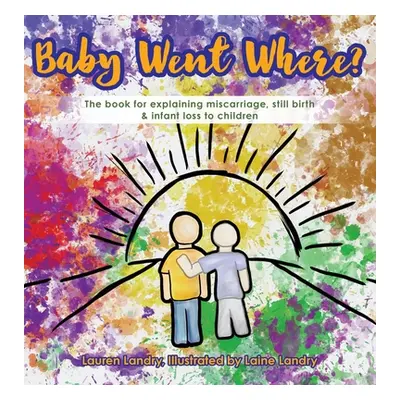 "Baby Went Where?: The book for explaining miscarriage, still birth & infant loss to children" -