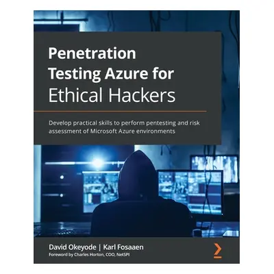 "Penetration Testing Azure for Ethical Hackers: Develop practical skills to perform pentesting a