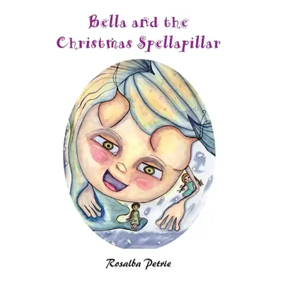 "Bella and the Christmas Spellapillar" - "" ("Petrie Rosalba")(Paperback)