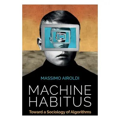 "Machine Habitus: Toward a Sociology of Algorithms" - "" ("Airoldi Massimo")(Paperback)