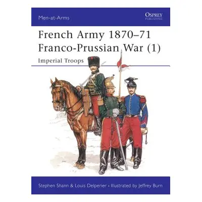 "French Army 1870-71 Franco-Prussian War (1): Imperial Troops" - "" ("Shann Stephen")(Paperback)