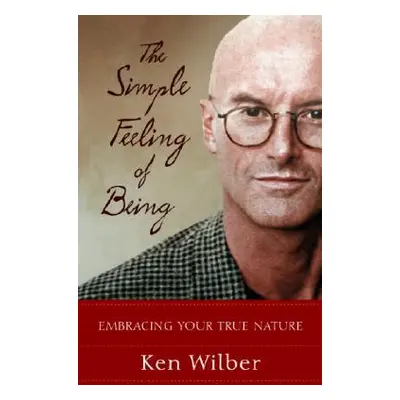 "The Simple Feeling of Being: Visionary, Spiritual, and Poetic Writings" - "" ("Wilber Ken")(Pap