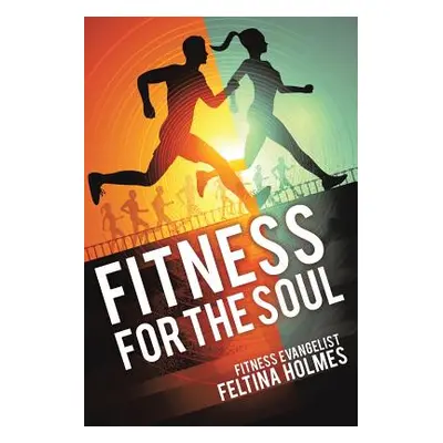 "Fitness for the Soul" - "" ("Holmes Fitness Evangelist Feltina")(Paperback)