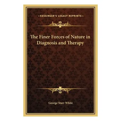 "The Finer Forces of Nature in Diagnosis and Therapy" - "" ("White George Starr")(Pevná vazba)